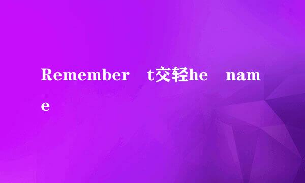 Remember t交轻he name