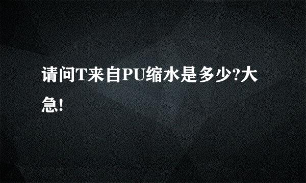 请问T来自PU缩水是多少?大急!