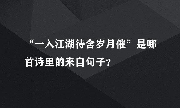 “一入江湖待含岁月催”是哪首诗里的来自句子？