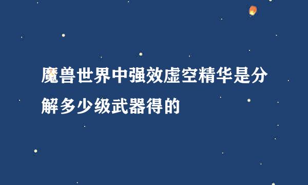 魔兽世界中强效虚空精华是分解多少级武器得的