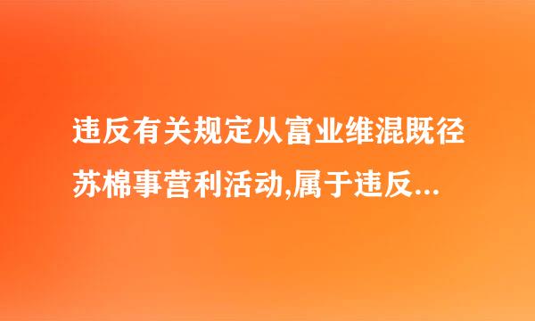 违反有关规定从富业维混既径苏棉事营利活动,属于违反(  )的行为。(    )