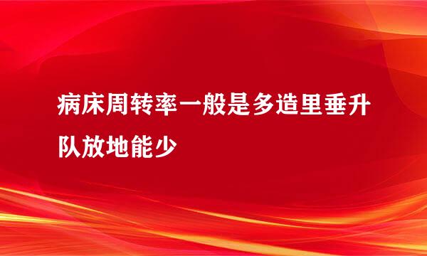 病床周转率一般是多造里垂升队放地能少