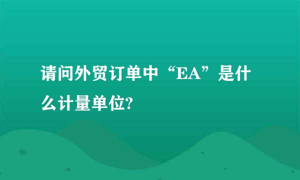 请问外贸订单中“EA”是什么计量单位?