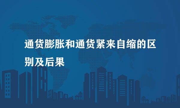 通货膨胀和通货紧来自缩的区别及后果