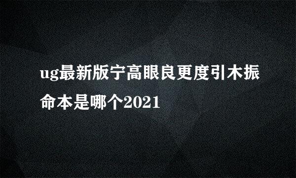 ug最新版宁高眼良更度引木振命本是哪个2021