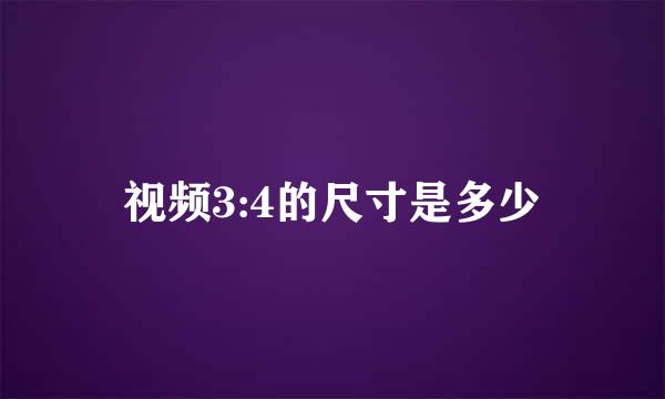 视频3:4的尺寸是多少