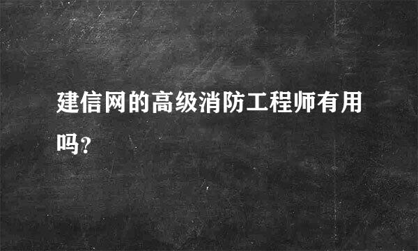 建信网的高级消防工程师有用吗？