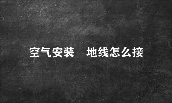 空气安装 地线怎么接