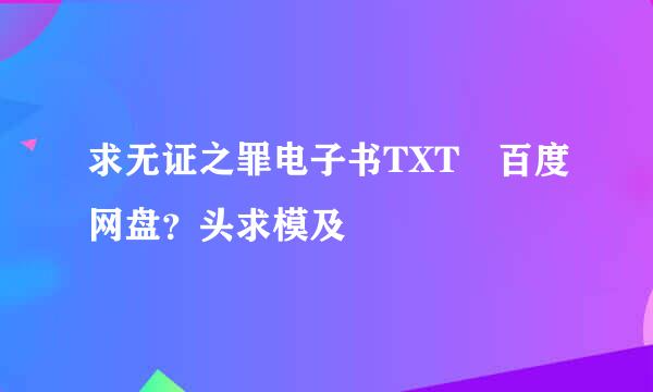 求无证之罪电子书TXT 百度网盘？头求模及