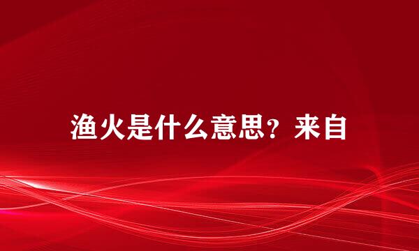 渔火是什么意思？来自