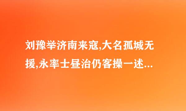 刘豫举济南来寇,大名孤城无援,永率士昼治仍客操一述夜乘城,伺间则出兵狙击。 译文帮忙翻译一下，急