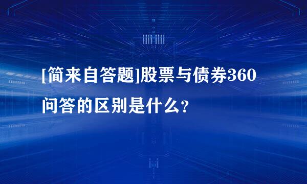 [简来自答题]股票与债券360问答的区别是什么？