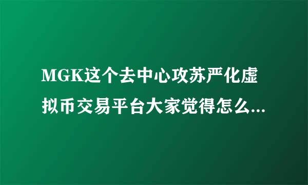 MGK这个去中心攻苏严化虚拟币交易平台大家觉得怎么样？他发行的金钥匙据说相当于原始股？