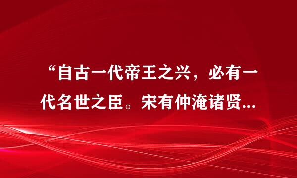 “自古一代帝王之兴，必有一代名世之臣。宋有仲淹诸贤，无愧乎此。”是什么意思？