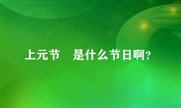 上元节 是什么节日啊？