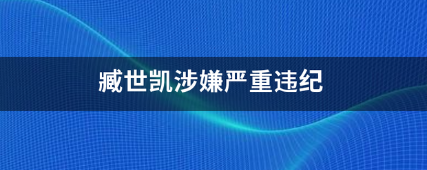 臧世凯涉嫌跳所课持士进派移传严重违纪