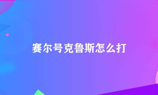 赛尔号克鲁斯怎么打