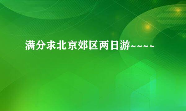 满分求北京郊区两日游~~~~