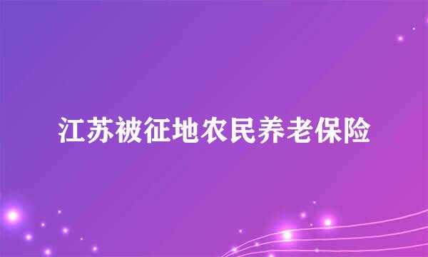 江苏被征地农民养老保险