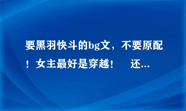 要黑羽快斗的bg文，不要原配！女主最好是穿越！ 还有工藤新一（柯南）的，也不要原配！