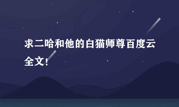 求二哈和他的白猫师尊百度云全文！