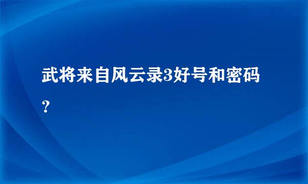 武将来自风云录3好号和密码？