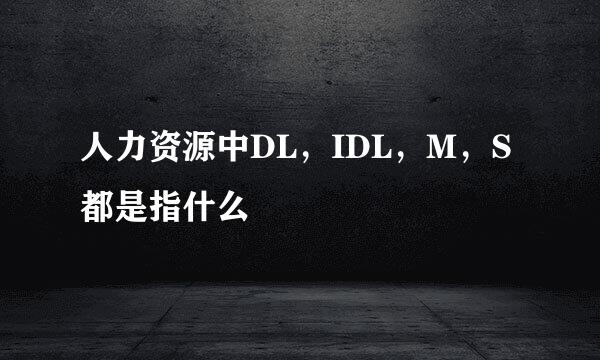 人力资源中DL，IDL，M，S都是指什么