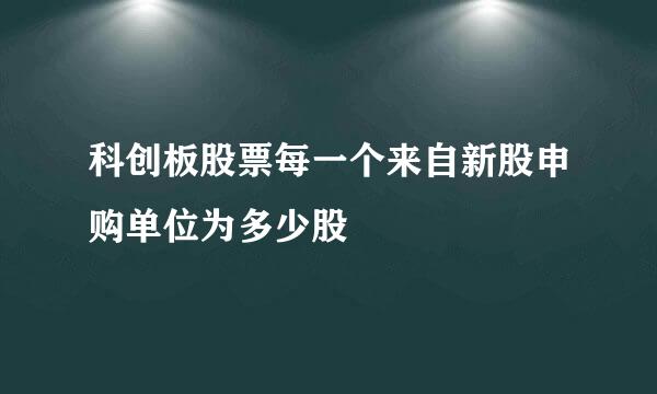 科创板股票每一个来自新股申购单位为多少股