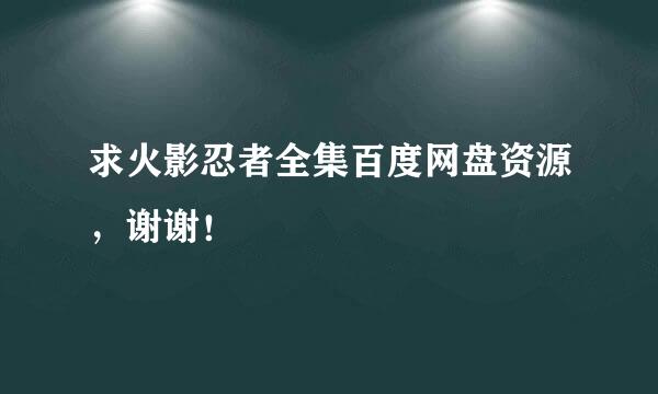 求火影忍者全集百度网盘资源，谢谢！