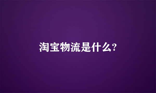 淘宝物流是什么?