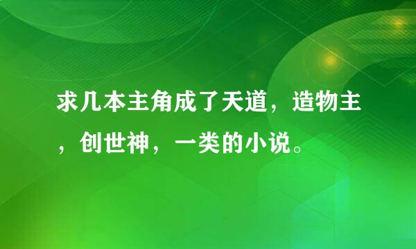 求几本主角成了天道，造物主，创世神，一类的小说。