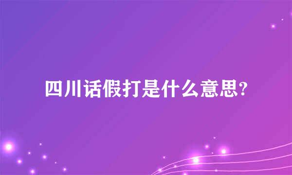 四川话假打是什么意思?