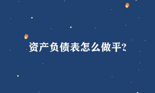 资产负债表怎么做平?