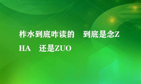 柞水到底咋读的 到底是念ZHA 还是ZUO