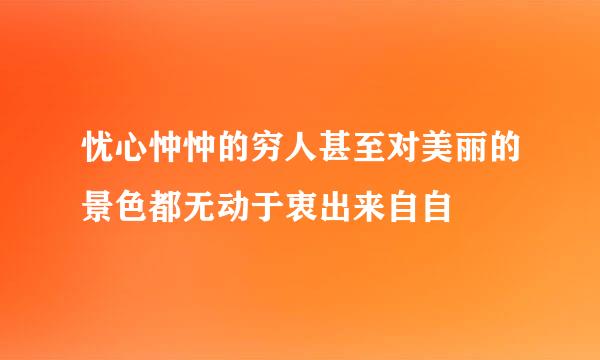 忧心忡忡的穷人甚至对美丽的景色都无动于衷出来自自