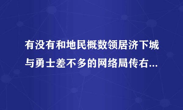 有没有和地民概数领居济下城与勇士差不多的网络局传右充究会真游戏