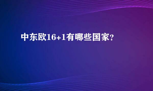 中东欧16+1有哪些国家？