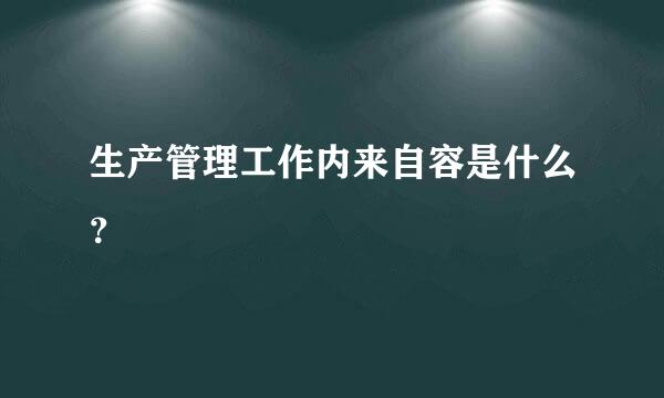 生产管理工作内来自容是什么？