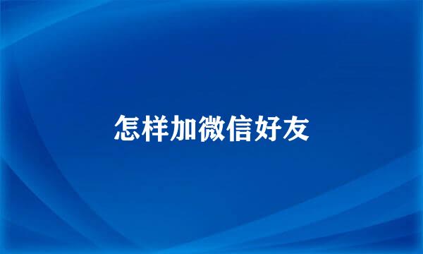 怎样加微信好友