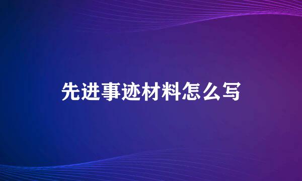 先进事迹材料怎么写