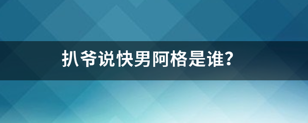 扒爷说快男阿格是谁？