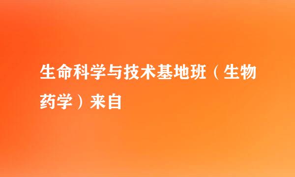 生命科学与技术基地班（生物药学）来自