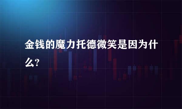 金钱的魔力托德微笑是因为什么?