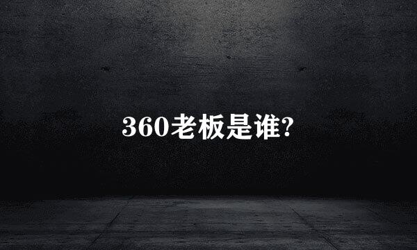 360老板是谁?