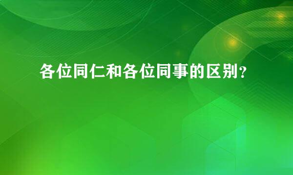 各位同仁和各位同事的区别？