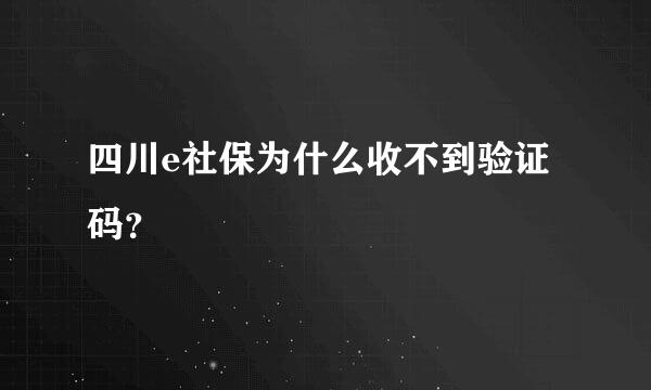 四川e社保为什么收不到验证码？