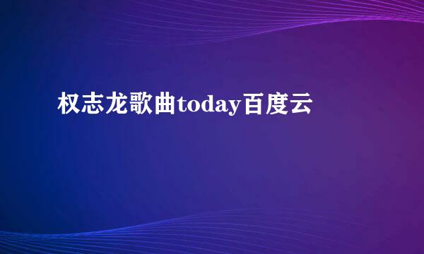 权志龙歌曲today百度云