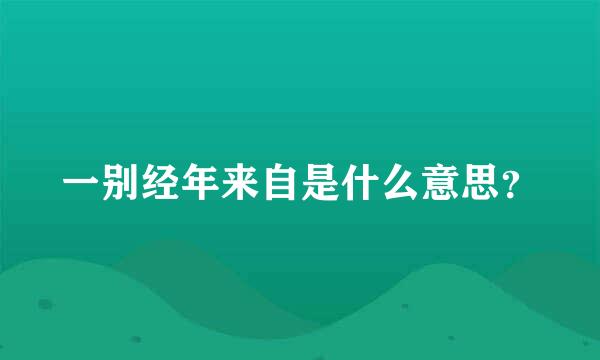 一别经年来自是什么意思？