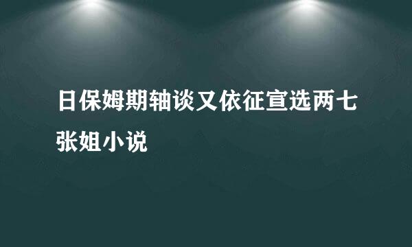 日保姆期轴谈又依征宣选两七张姐小说