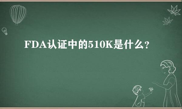 FDA认证中的510K是什么？